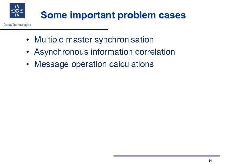 Some important problem cases • Multiple master synchronisation • Asynchronous information correlation • Message