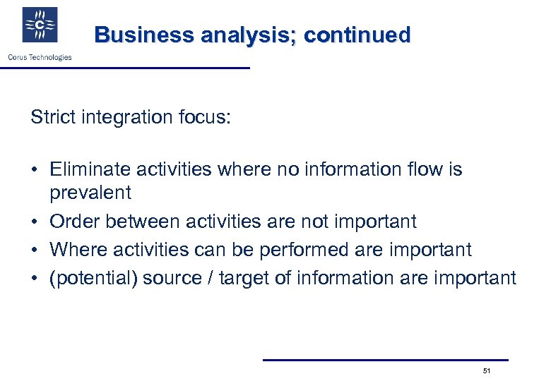 Business analysis; continued Strict integration focus: • Eliminate activities where no information flow is