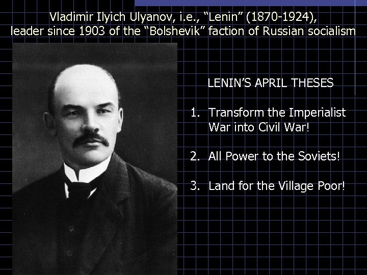 Vladimir Ilyich Ulyanov, i. e. , “Lenin” (1870 -1924), leader since 1903 of the