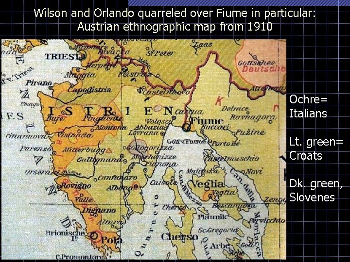 Wilson and Orlando quarreled over Fiume in particular: Austrian ethnographic map from 1910 Ochre=