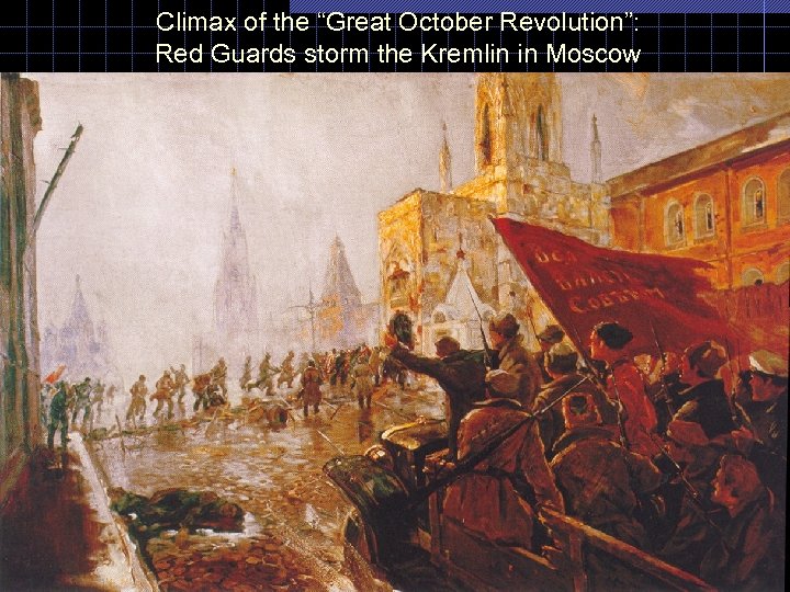 Climax of the “Great October Revolution”: Red Guards storm the Kremlin in Moscow 