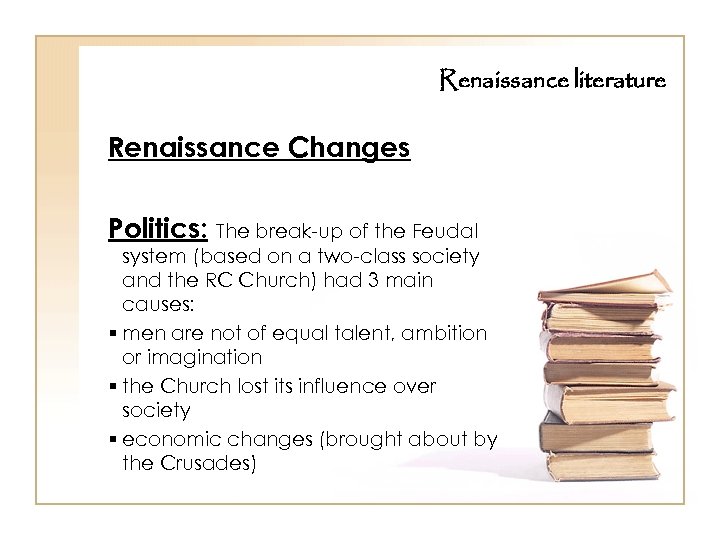 Renaissance literature Renaissance Changes Politics: The break-up of the Feudal system (based on a