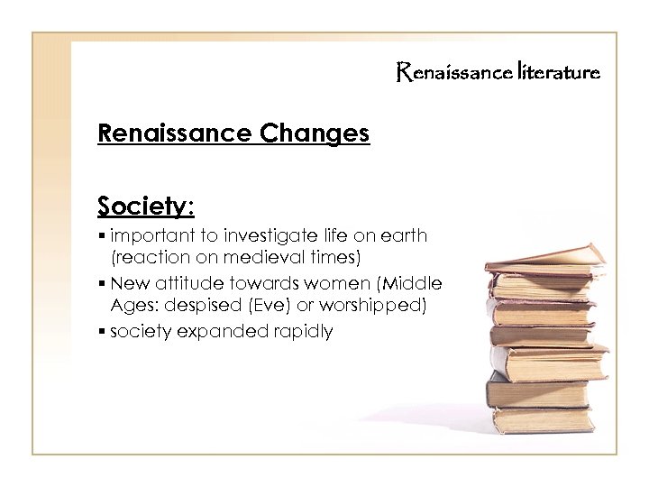 Renaissance literature Renaissance Changes Society: § important to investigate life on earth (reaction on