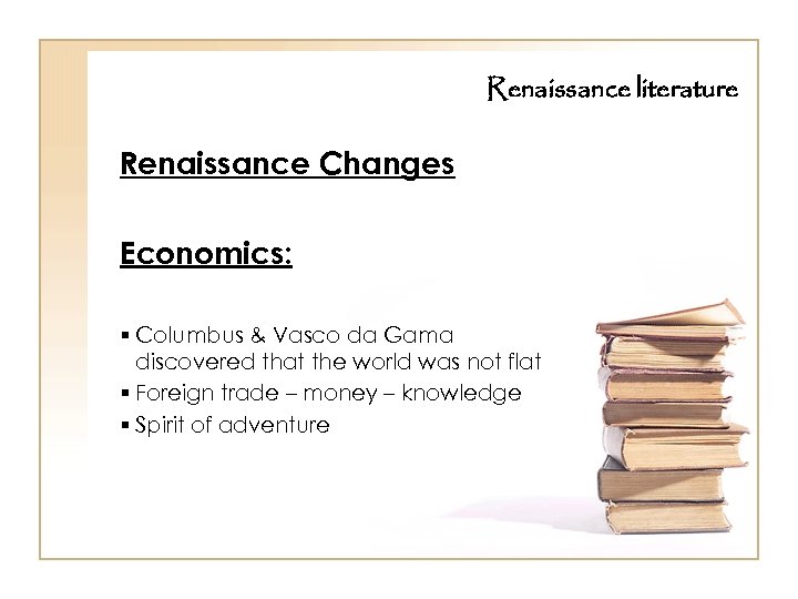 Renaissance literature Renaissance Changes Economics: § Columbus & Vasco da Gama discovered that the