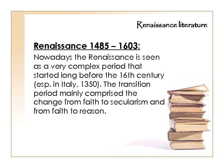 Renaissance literature Renaissance 1485 – 1603: Nowadays the Renaissance is seen as a very