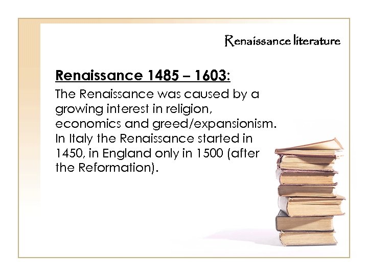 Renaissance literature Renaissance 1485 – 1603: The Renaissance was caused by a growing interest