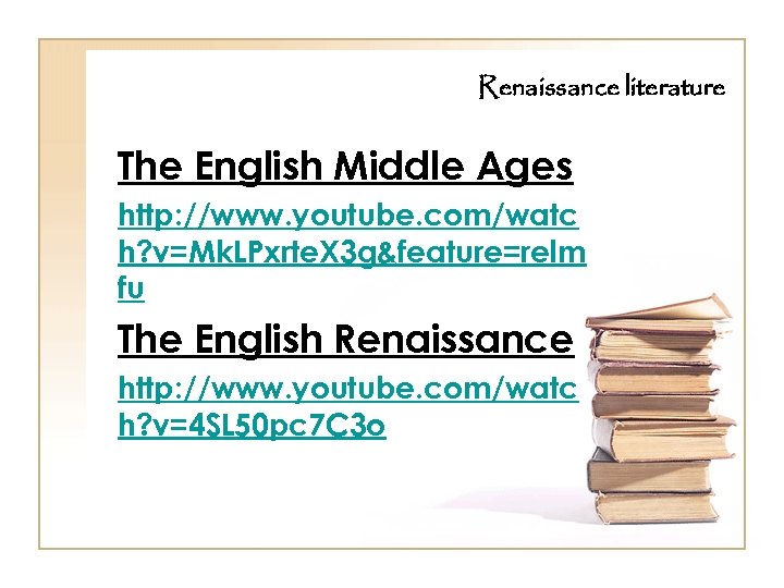 Renaissance literature The English Middle Ages http: //www. youtube. com/watc h? v=Mk. LPxrte. X