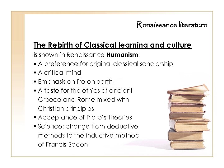 Renaissance literature The Rebirth of Classical learning and culture is shown in Renaissance Humanism: