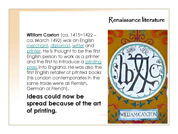 Renaissance literature William Caxton (ca. 1415~1422 – ca. March 1492) was an English merchant,