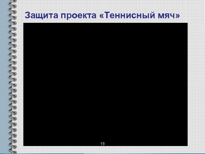 Защита проекта «Теннисный мяч» 15 