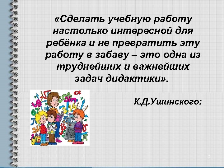  «Сделать учебную работу настолько интересной для ребёнка и не превратить эту работу в