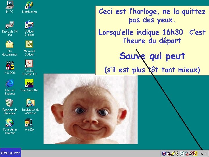 Ceci est l’horloge, ne la quittez pas des yeux. Lorsqu’elle indique 16 h 30