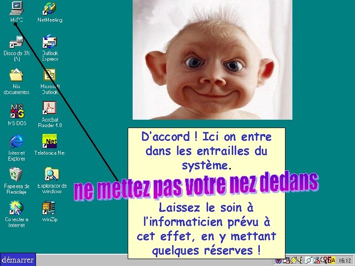 D’accord ! Ici on entre dans les entrailles du système. démarrer Laissez le soin