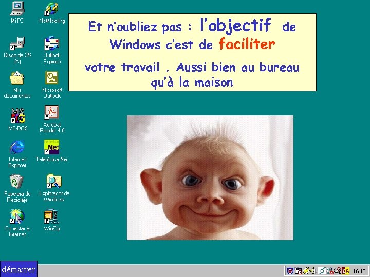 Et n’oubliez pas : l’objectif de Windows c’est de faciliter votre travail. Aussi bien