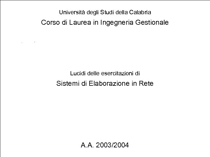 Università degli Studi della Calabria Corso di Laurea in Ingegneria Gestionale Lucidi delle esercitazioni