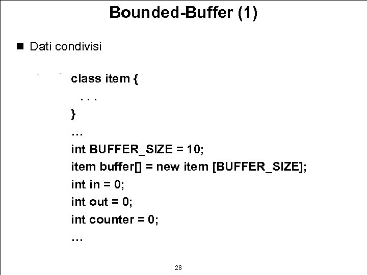 Bounded-Buffer (1) n Dati condivisi class item {. . . } … int BUFFER_SIZE