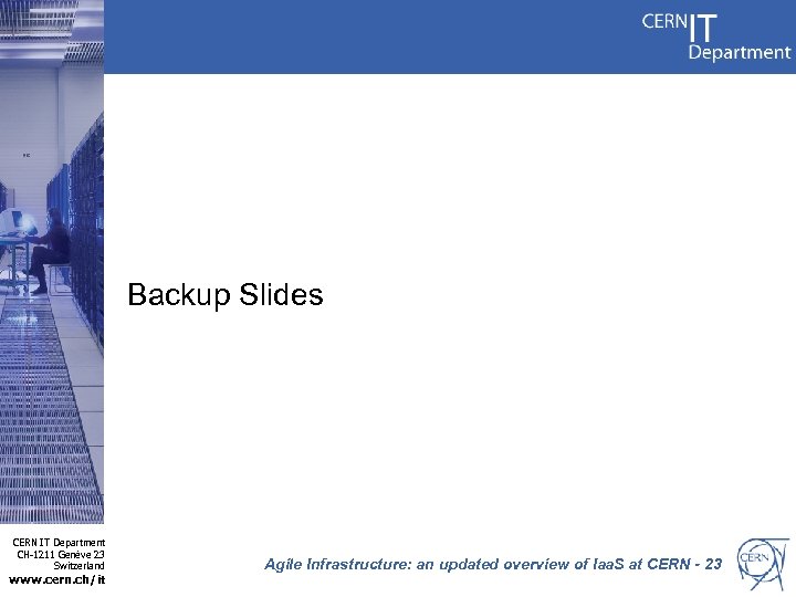 Backup Slides CERN IT Department CH-1211 Genève 23 Switzerland www. cern. ch/it Agile Infrastructure: