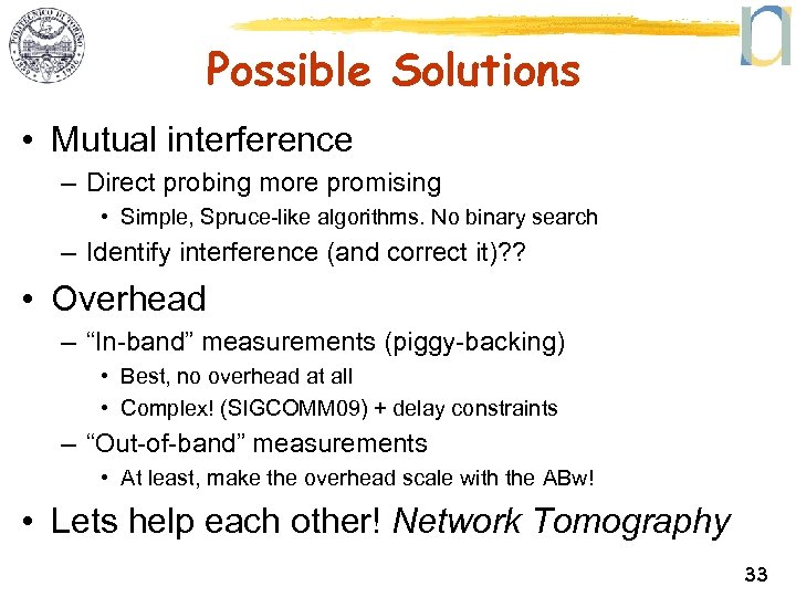 Possible Solutions • Mutual interference – Direct probing more promising • Simple, Spruce-like algorithms.