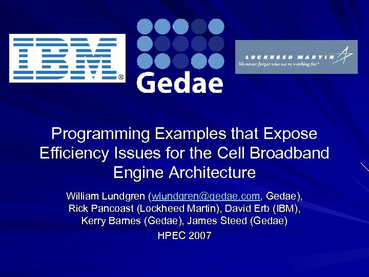 Programming Examples that Expose Efficiency Issues for the Cell Broadband Engine Architecture William Lundgren