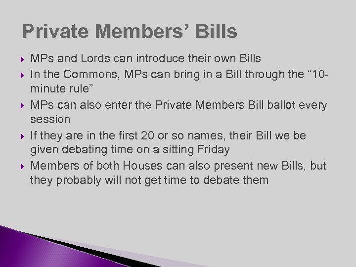 Private Members’ Bills MPs and Lords can introduce their own Bills In the Commons,
