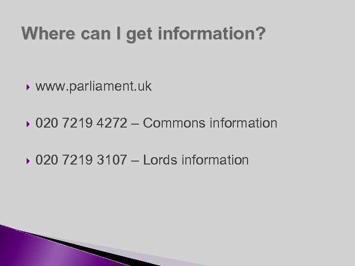 Where can I get information? www. parliament. uk 020 7219 4272 – Commons information