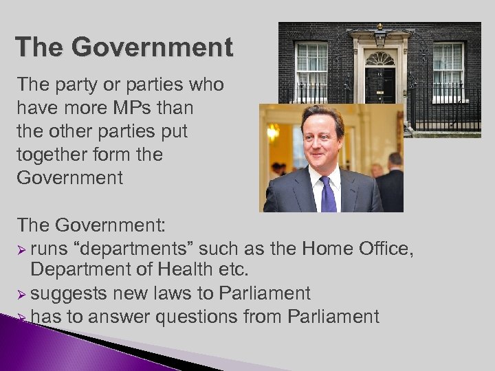 The Government The party or parties who have more MPs than the other parties