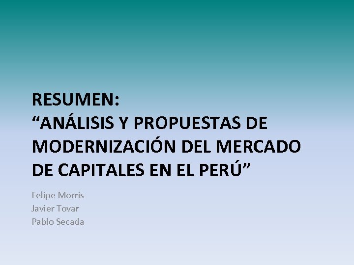 RESUMEN: “ANÁLISIS Y PROPUESTAS DE MODERNIZACIÓN DEL MERCADO DE CAPITALES EN EL PERÚ” Felipe