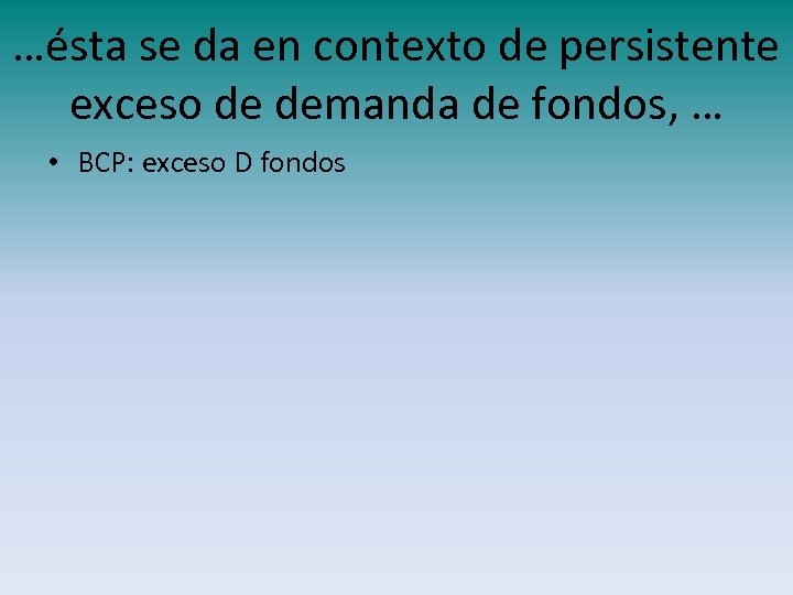 …ésta se da en contexto de persistente exceso de demanda de fondos, … •