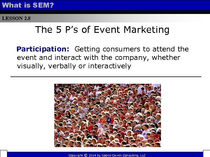 What is SEM? LESSON 2. 8 The 5 P’s of Event Marketing Participation: Getting