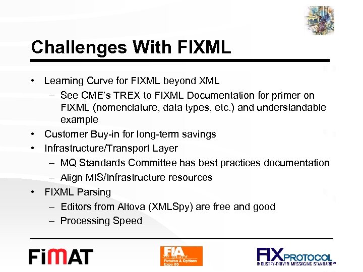 Challenges With FIXML • Learning Curve for FIXML beyond XML – See CME’s TREX