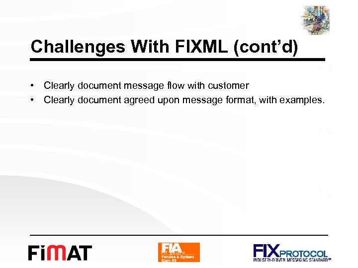 Challenges With FIXML (cont’d) • Clearly document message flow with customer • Clearly document