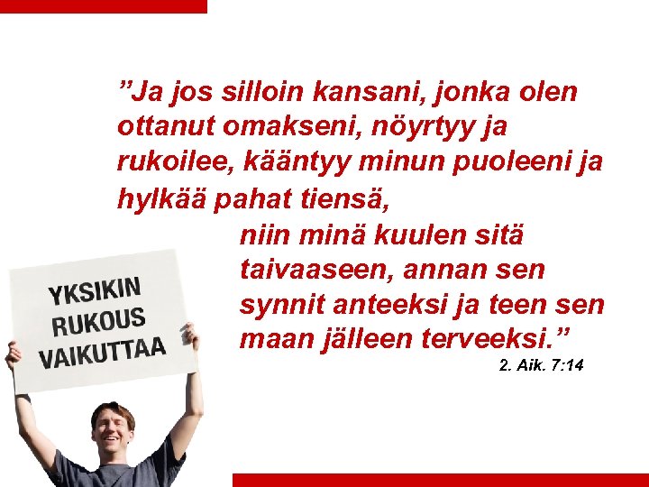 ”Ja jos silloin kansani, jonka olen ottanut omakseni, nöyrtyy ja rukoilee, kääntyy minun puoleeni