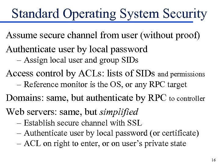 Standard Operating System Security Assume secure channel from user (without proof) Authenticate user by
