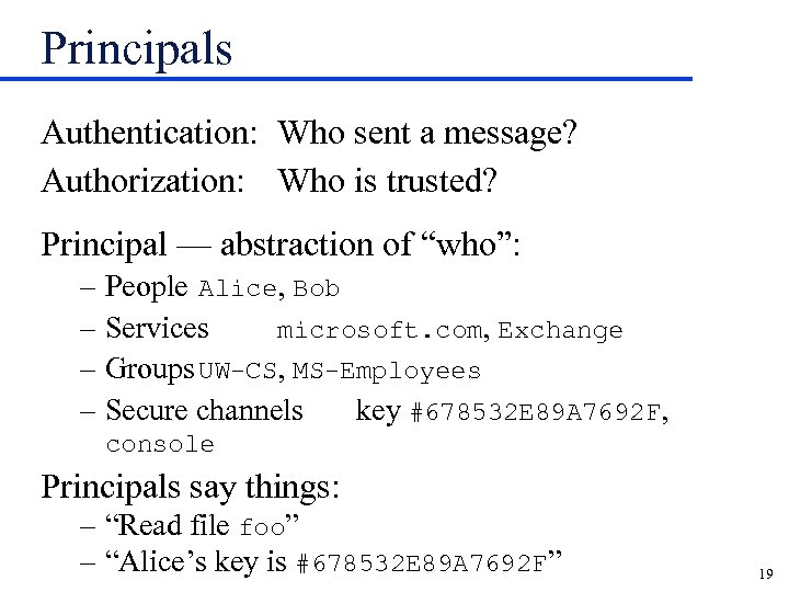 Principals Authentication: Who sent a message? Authorization: Who is trusted? Principal — abstraction of