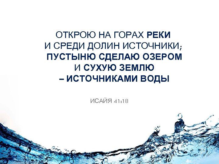 ОТКРОЮ НА ГОРАХ РЕКИ И СРЕДИ ДОЛИН ИСТОЧНИКИ; ПУСТЫНЮ СДЕЛАЮ ОЗЕРОМ И СУХУЮ ЗЕМЛЮ