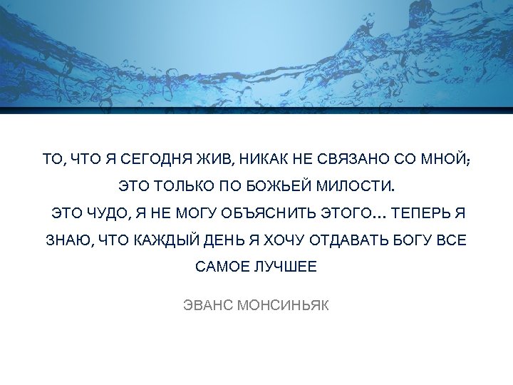 ТО, ЧТО Я СЕГОДНЯ ЖИВ, НИКАК НЕ СВЯЗАНО СО МНОЙ; ЭТО ТОЛЬКО ПО БОЖЬЕЙ