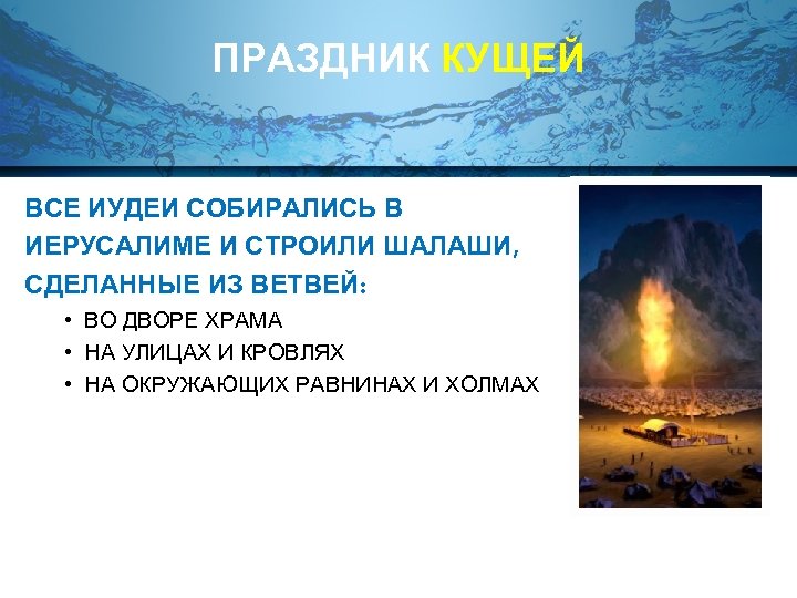 ПРАЗДНИК КУЩЕЙ ВСЕ ИУДЕИ СОБИРАЛИСЬ В ИЕРУСАЛИМЕ И СТРОИЛИ ШАЛАШИ, СДЕЛАННЫЕ ИЗ ВЕТВЕЙ: •