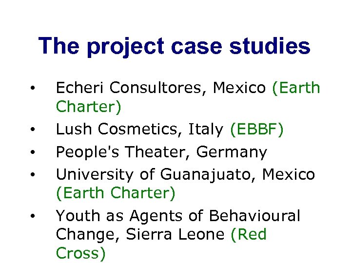The project case studies • • • Echeri Consultores, Mexico (Earth Charter) Lush Cosmetics,