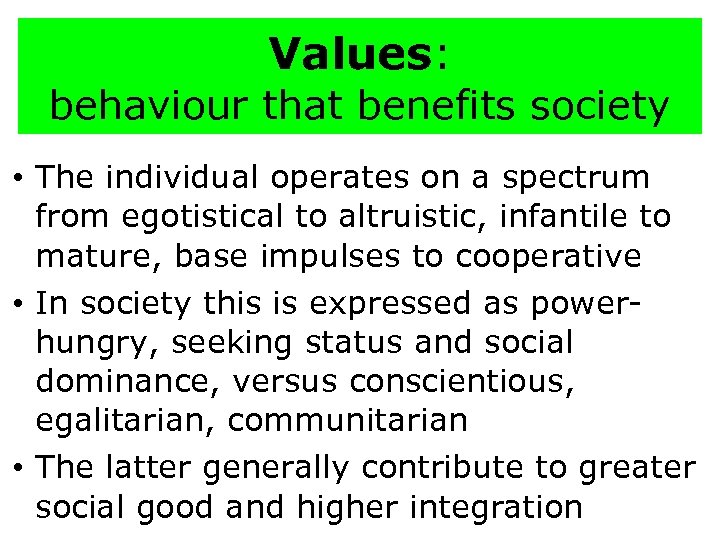 Values: behaviour that benefits society • The individual operates on a spectrum from egotistical