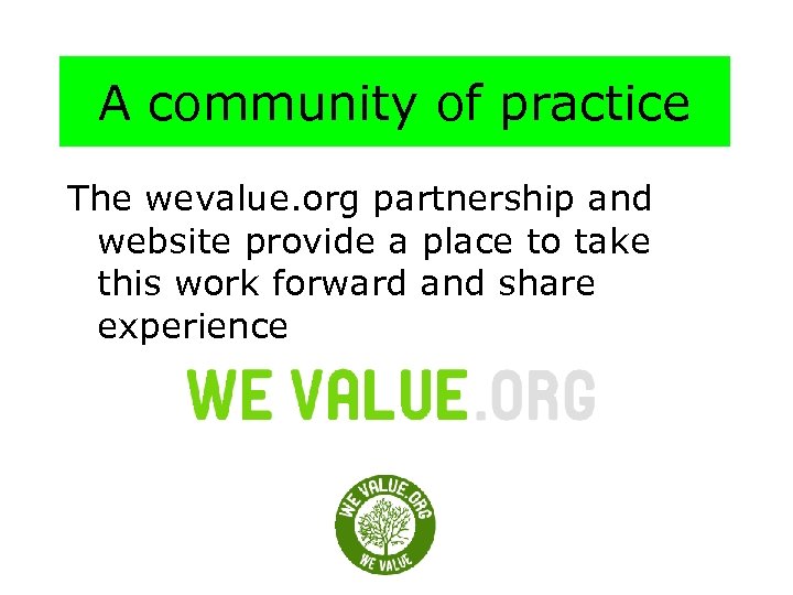 A community of practice The wevalue. org partnership and website provide a place to