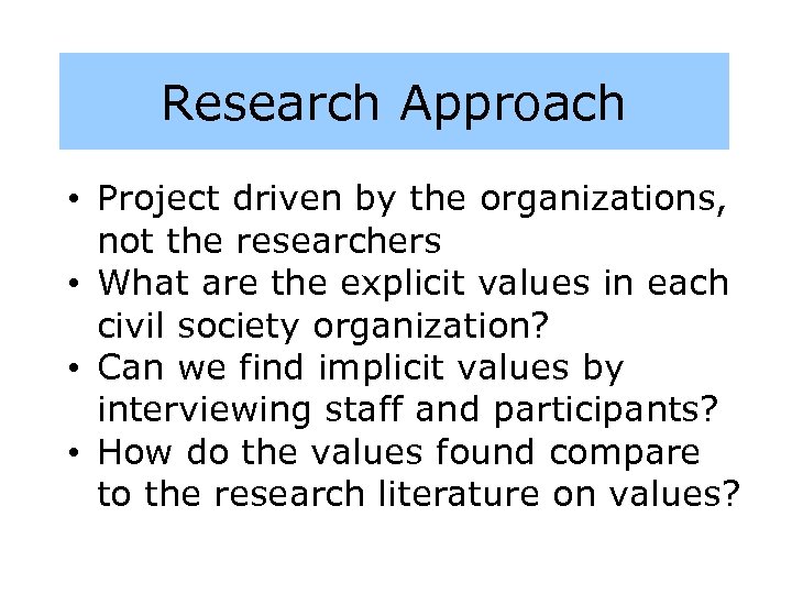 Research Approach • Project driven by the organizations, not the researchers • What are