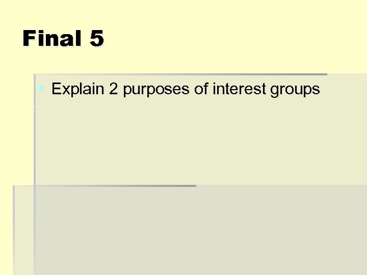Final 5 § Explain 2 purposes of interest groups 