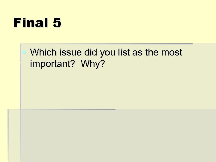 Final 5 § Which issue did you list as the most important? Why? 