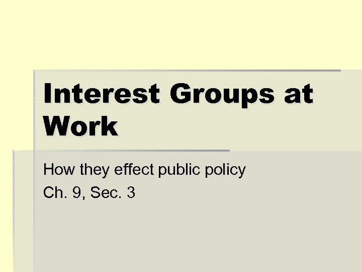 Interest Groups at Work How they effect public policy Ch. 9, Sec. 3 