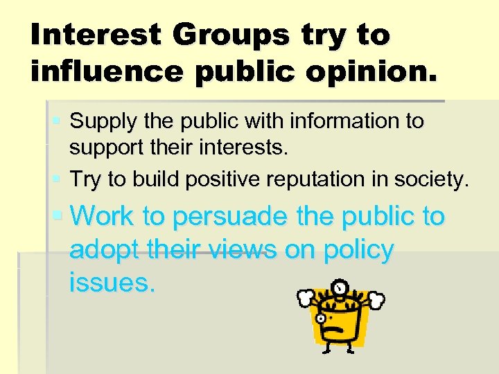 Interest Groups try to influence public opinion. § Supply the public with information to
