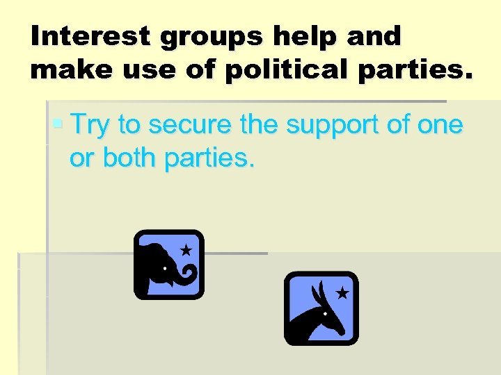 Interest groups help and make use of political parties. § Try to secure the