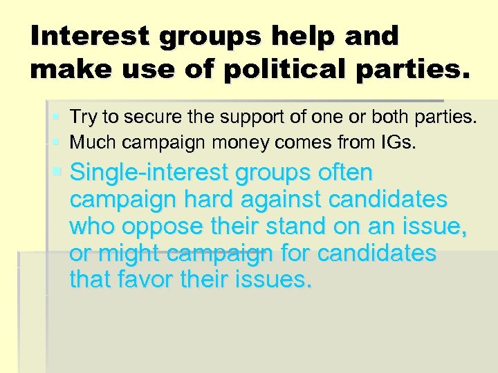 Interest groups help and make use of political parties. § Try to secure the