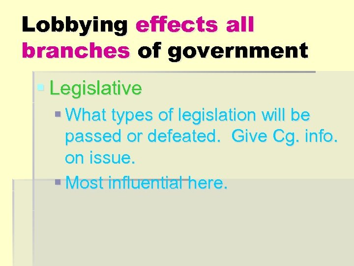 Lobbying effects all branches of government § Legislative § What types of legislation will