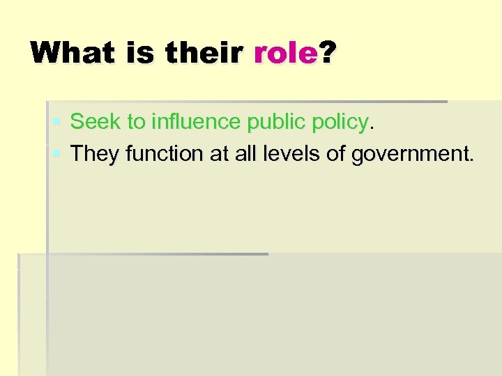What is their role? § Seek to influence public policy. § They function at