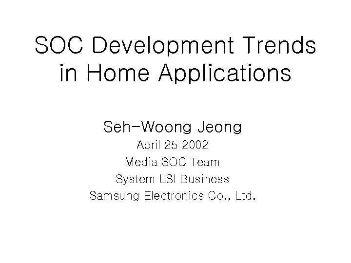 SOC Development Trends in Home Applications Seh-Woong Jeong April 25 2002 Media SOC Team